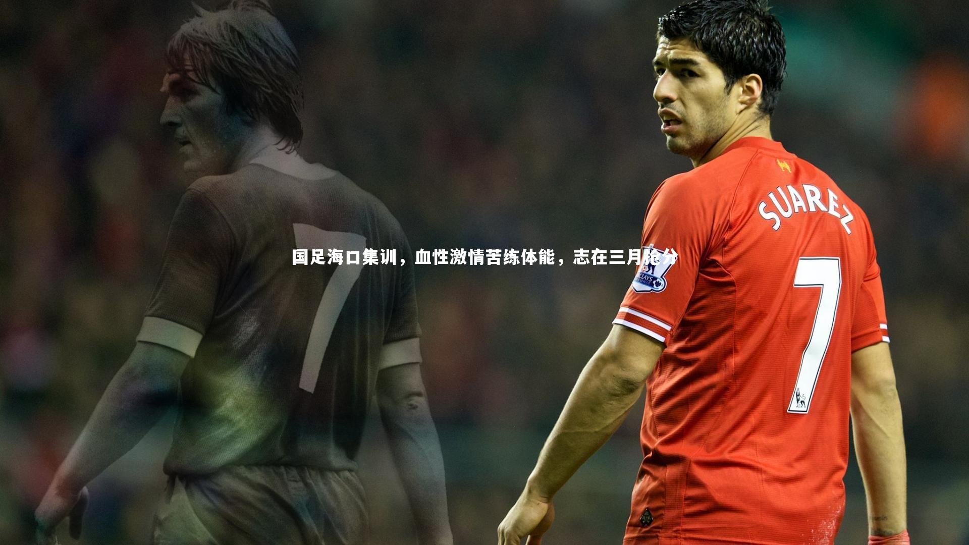 b体育官网：国足海口集训，血性激情苦练体能，志在三月抢分