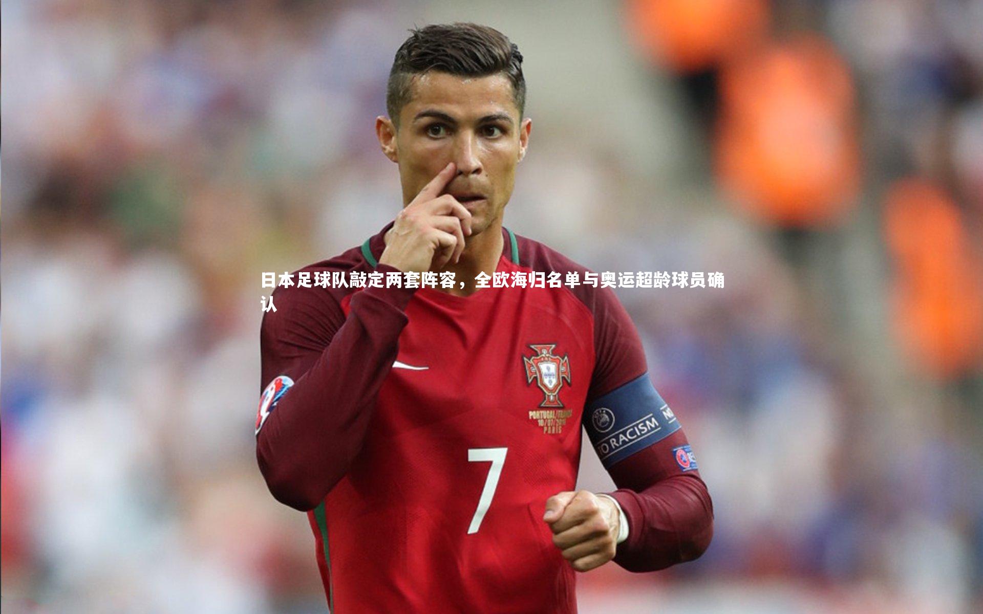 【b体育app】日本足球队敲定两套阵容，全欧海归名单与奥运超龄球员确认