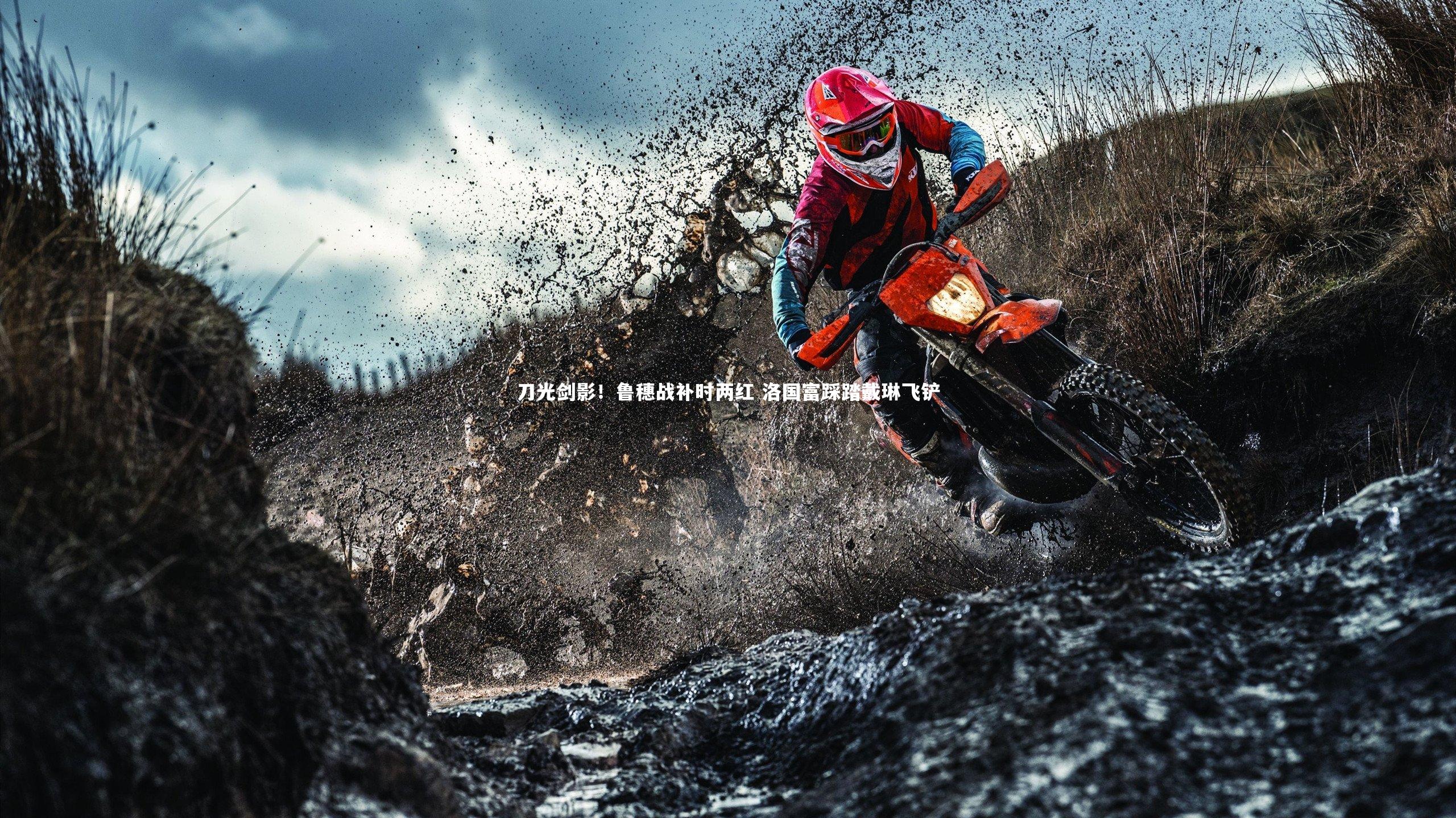 刀光剑影！鲁穗战补时两红 洛国富踩踏戴琳飞铲