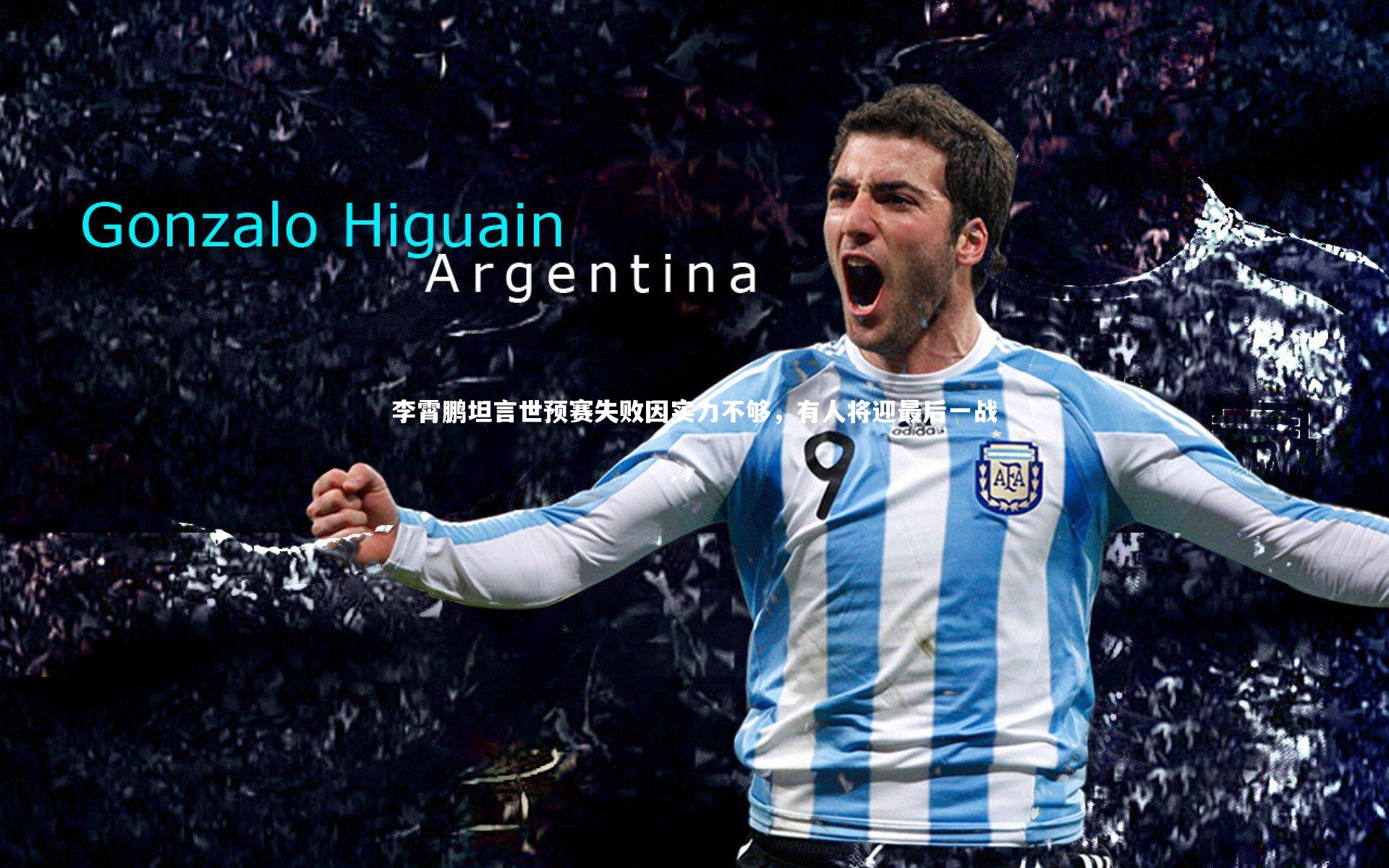 b体育|李霄鹏坦言世预赛失败因实力不够，有人将迎最后一战